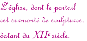 L’église, dont le portail  est surmonté de sculptures,  datant du XIIe siècle.