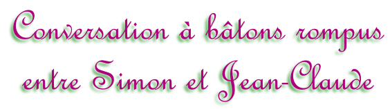 Conversation à bâtons rompus  entre Simon et Jean-Claude