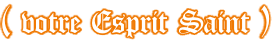 ( votre Esprit Saint )
