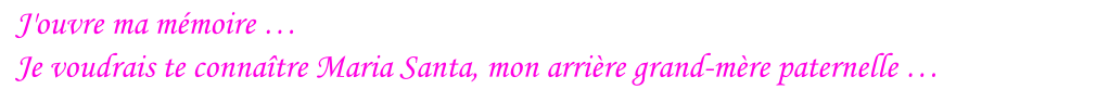 J'ouvre ma mémoire … Je voudrais te connaître Maria Santa, mon arrière grand-mère paternelle …