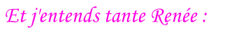 Et j'entends tante Renée :