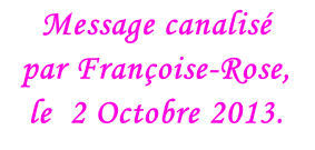 Message canalisé  par Françoise-Rose, le  2 Octobre 2013.