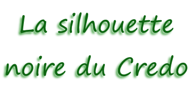 La silhouette  noire du Credo