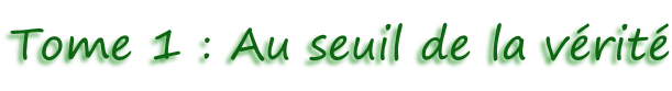 Tome 1 : Au seuil de la vérité