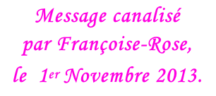 Message canalisé  par Françoise-Rose, le  1er Novembre 2013.