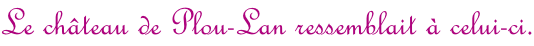Le château de Plou-Lan ressemblait à celui-ci.